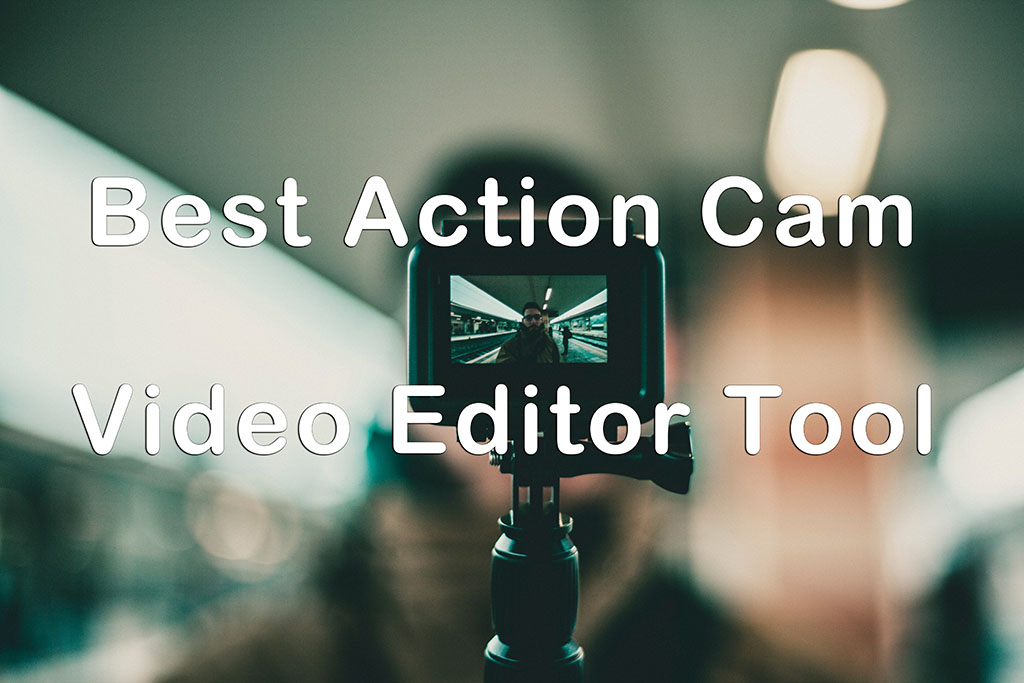 Action Cameras - Video and editing advice