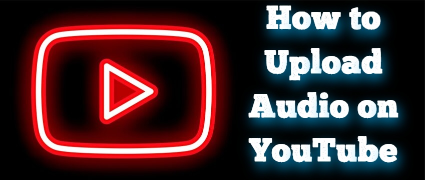 how to upload audio on youtube