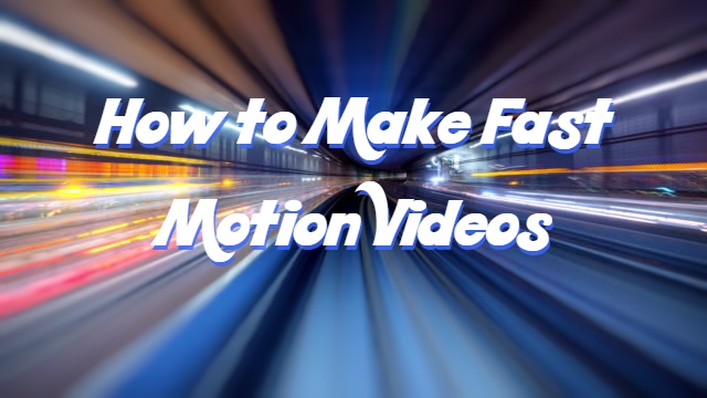 how to make fast motion video