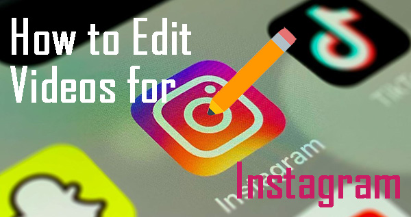 how to edit videos for instagram