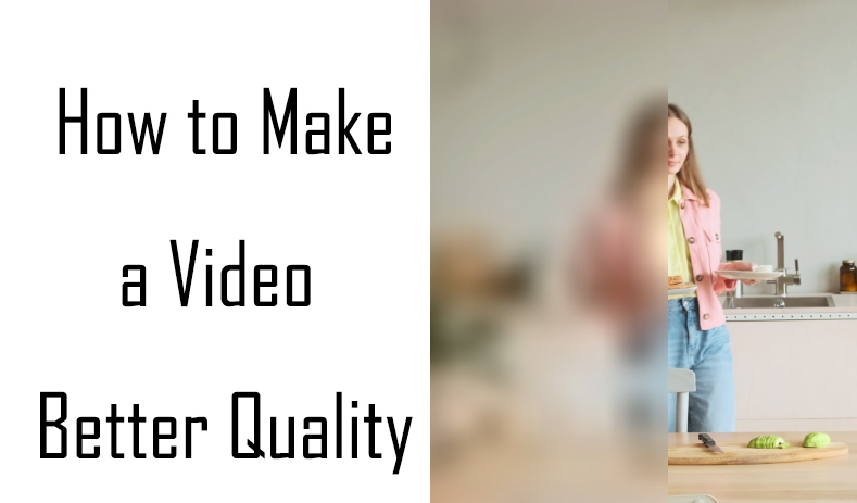 how to make a video better quality