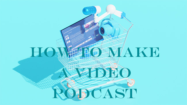 how to make a video podcast